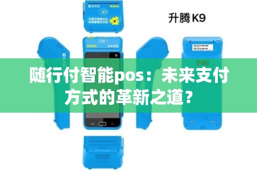 隨行付智能POS 結(jié)算設(shè)備的未來(lái)創(chuàng)新與變革